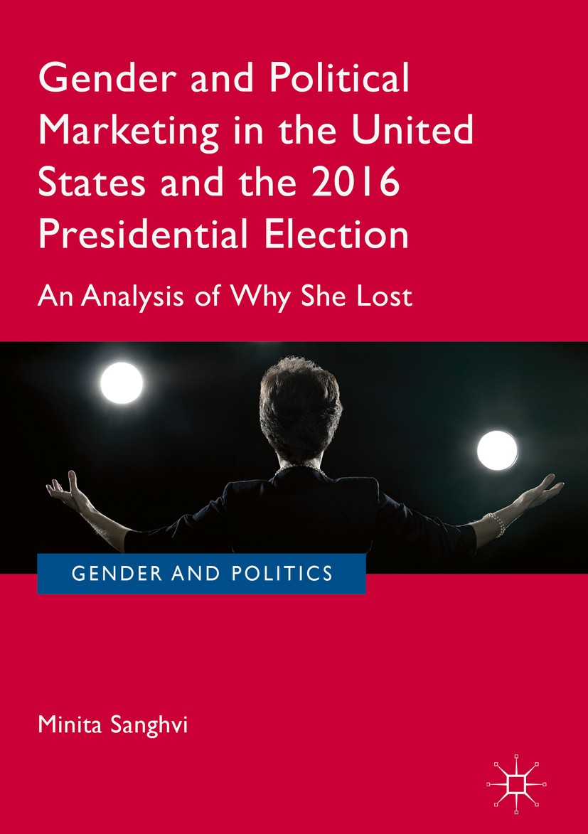 Titlebook: Gender and Political Marketing in the United States and the 2016 Presidential Election; An Analysis of Why S Minita Sanghvi Book 2019 The E Titlebook: Gender and Political Marketing in the United States and the 2016 Presidential Election; An Analysis of Why S Minita Sanghvi Book 2019 The E