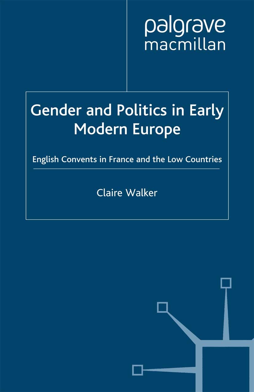 Titlebook: Gender and Politics in Early Modern Europe; English Convents in Claire Walker Book 2003 Palgrave Macmillan, a division of Macmillan Publis Titlebook: Gender and Politics in Early Modern Europe; English Convents in Claire Walker Book 2003 Palgrave Macmillan, a division of Macmillan Publis
