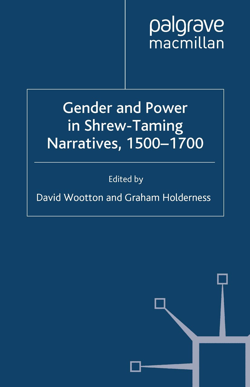 Titlebook: Gender and Power in Shrew-Taming Narratives, 1500-1700; David Wootton (Anniversary Professor of History),G Book 2010 Palgrave Macmillan, a Titlebook: Gender and Power in Shrew-Taming Narratives, 1500-1700; David Wootton (Anniversary Professor of History),G Book 2010 Palgrave Macmillan, a