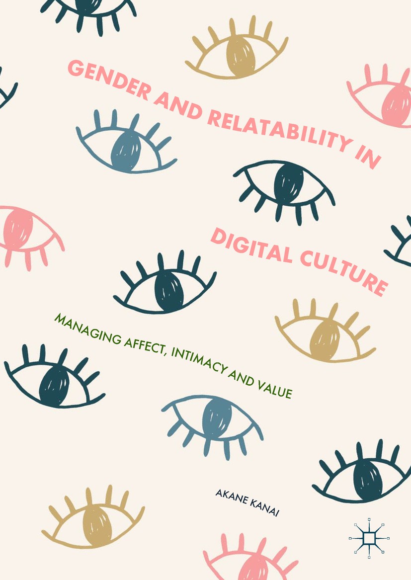 Titlebook: Gender and Relatability in Digital Culture; Managing Affect, Int Akane Kanai Book 2019 The Editor(s) (if applicable) and The Author(s) 2019 Titlebook: Gender and Relatability in Digital Culture; Managing Affect, Int Akane Kanai Book 2019 The Editor(s) (if applicable) and The Author(s) 2019