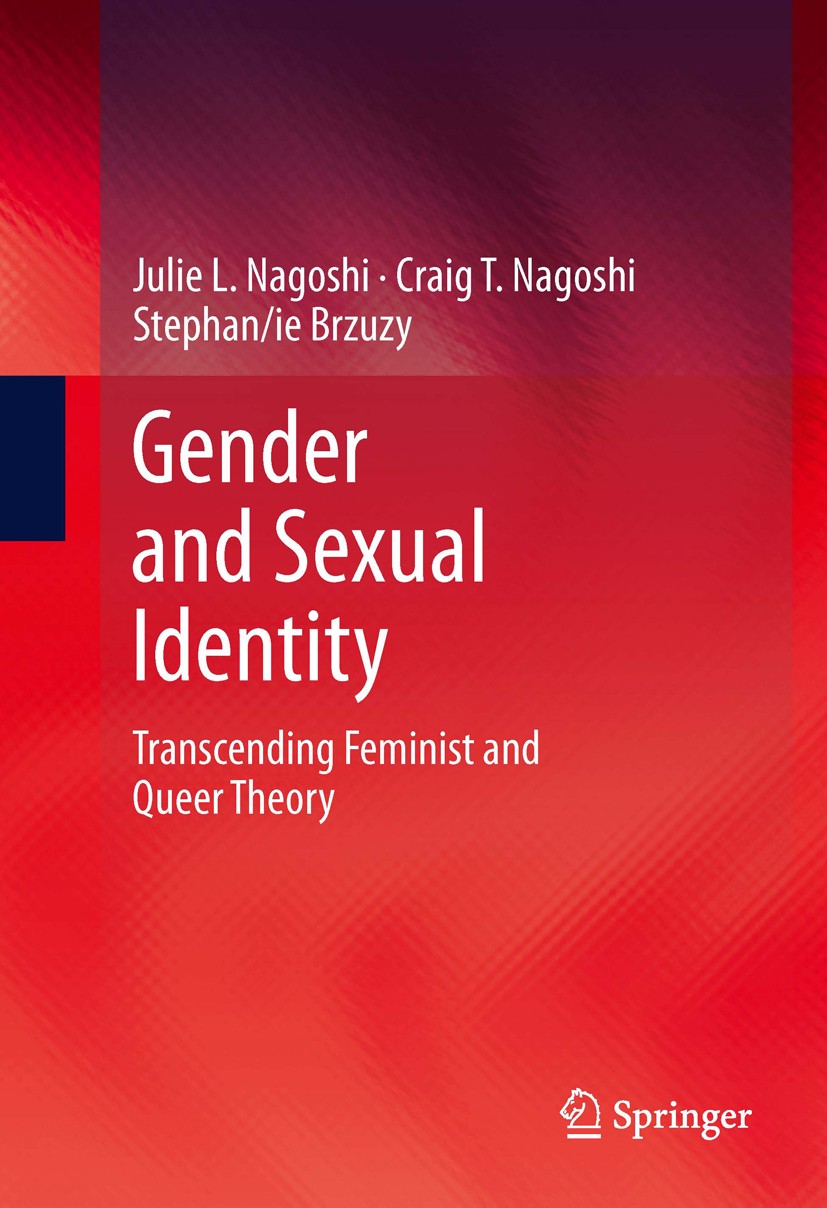 Titlebook: Gender and Sexual Identity; Transcending Feminis Julie L. Nagoshi,Craig T. Nagoshi,Stephan/ie Brzuz Book 2014 Springer Science+Business Med Titlebook: Gender and Sexual Identity; Transcending Feminis Julie L. Nagoshi,Craig T. Nagoshi,Stephan/ie Brzuz Book 2014 Springer Science+Business Med