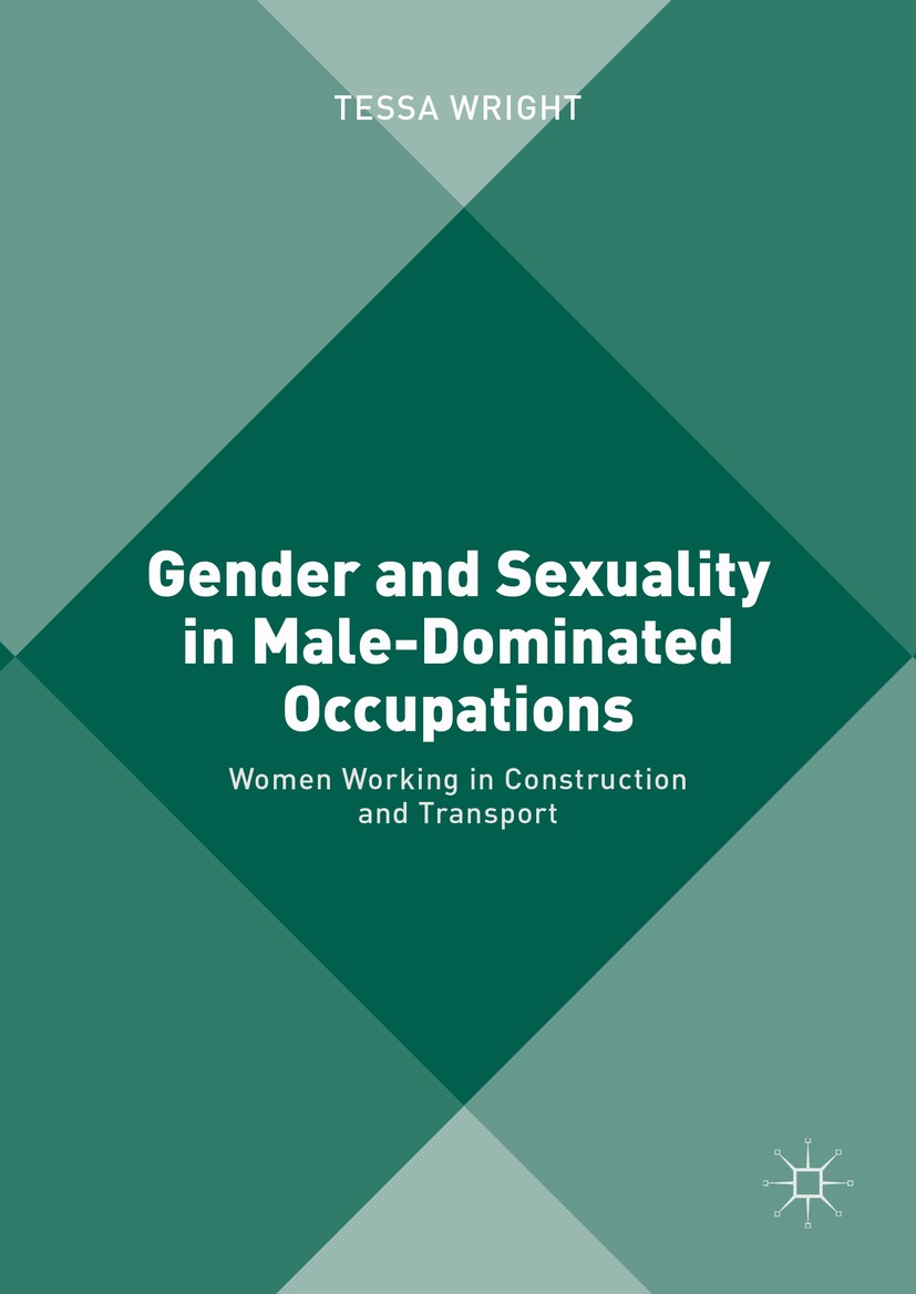 Titlebook: Gender and Sexuality in Male-Dominated Occupations; Women Working in Con Tessa Wright Book 2016 The Editor(s) (if applicable) and The Autho Titlebook: Gender and Sexuality in Male-Dominated Occupations; Women Working in Con Tessa Wright Book 2016 The Editor(s) (if applicable) and The Autho