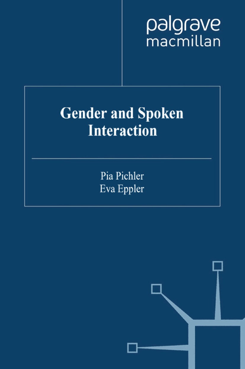 Titlebook: Gender and Spoken Interaction; Pia Pichler,Eva Eppler Book 2009 Palgrave Macmillan, a division of Macmillan Publishers Limited 2009 Langua Titlebook: Gender and Spoken Interaction; Pia Pichler,Eva Eppler Book 2009 Palgrave Macmillan, a division of Macmillan Publishers Limited 2009 Langua