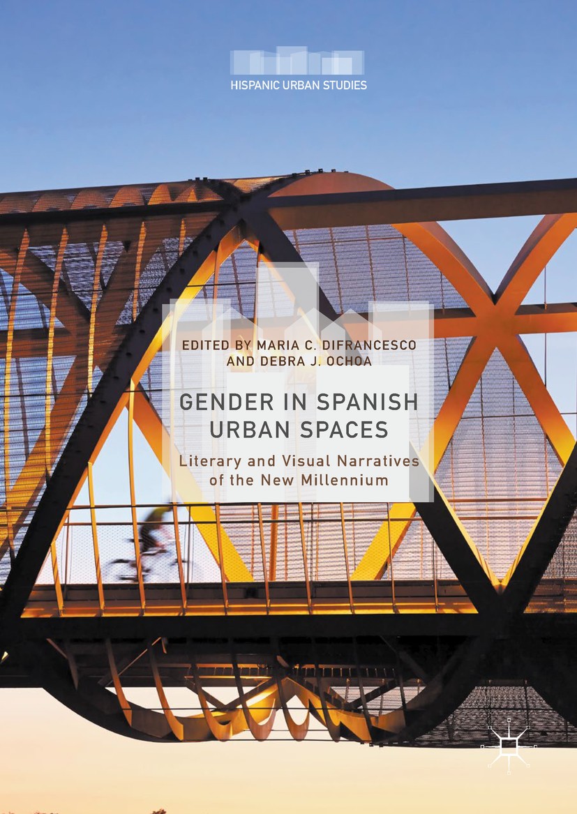 Titlebook: Gender in Spanish Urban Spaces; Literary and Visual Maria C. DiFrancesco,Debra J. Ochoa Book 2017 The Editor(s) (if applicable) and The Au Titlebook: Gender in Spanish Urban Spaces; Literary and Visual Maria C. DiFrancesco,Debra J. Ochoa Book 2017 The Editor(s) (if applicable) and The Au