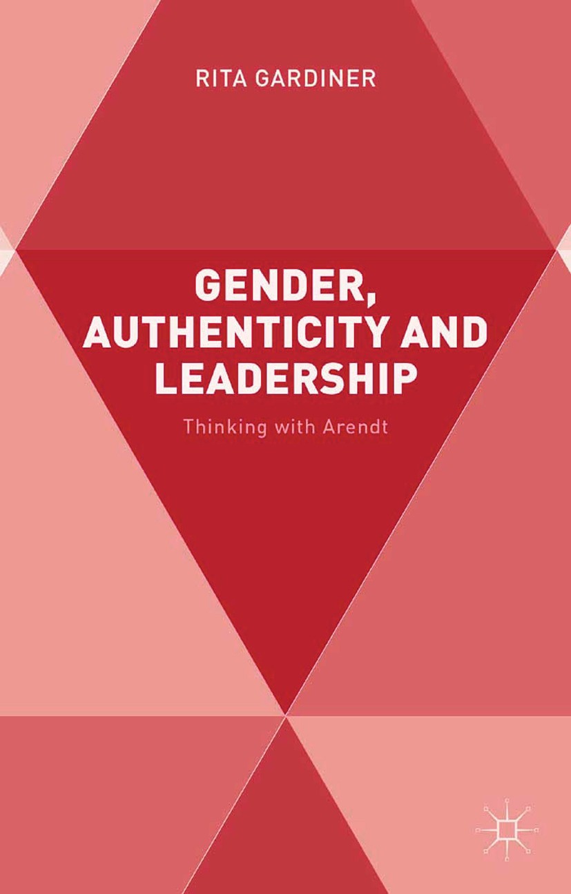 Titlebook: Gender, Authenticity and Leadership; Thinking with Arendt Rita A. Gardiner Book 2015 Palgrave Macmillan, a division of Macmillan Publishers Titlebook: Gender, Authenticity and Leadership; Thinking with Arendt Rita A. Gardiner Book 2015 Palgrave Macmillan, a division of Macmillan Publishers