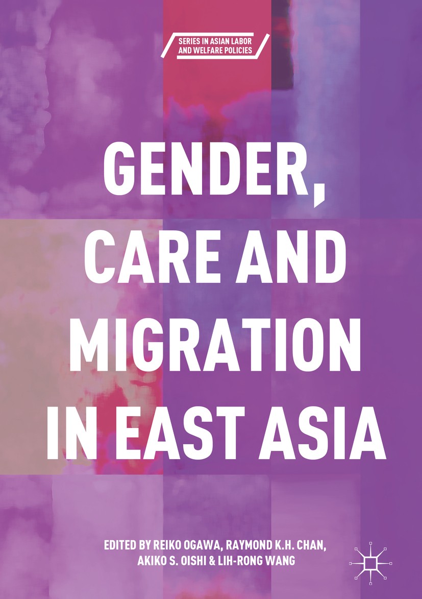 Titlebook: Gender, Care and Migration in East Asia; Reiko Ogawa,Raymond K.H. Chan,Lih-Rong Wang Book 2018 The Editor(s) (if applicable) and The Autho Titlebook: Gender, Care and Migration in East Asia; Reiko Ogawa,Raymond K.H. Chan,Lih-Rong Wang Book 2018 The Editor(s) (if applicable) and The Autho