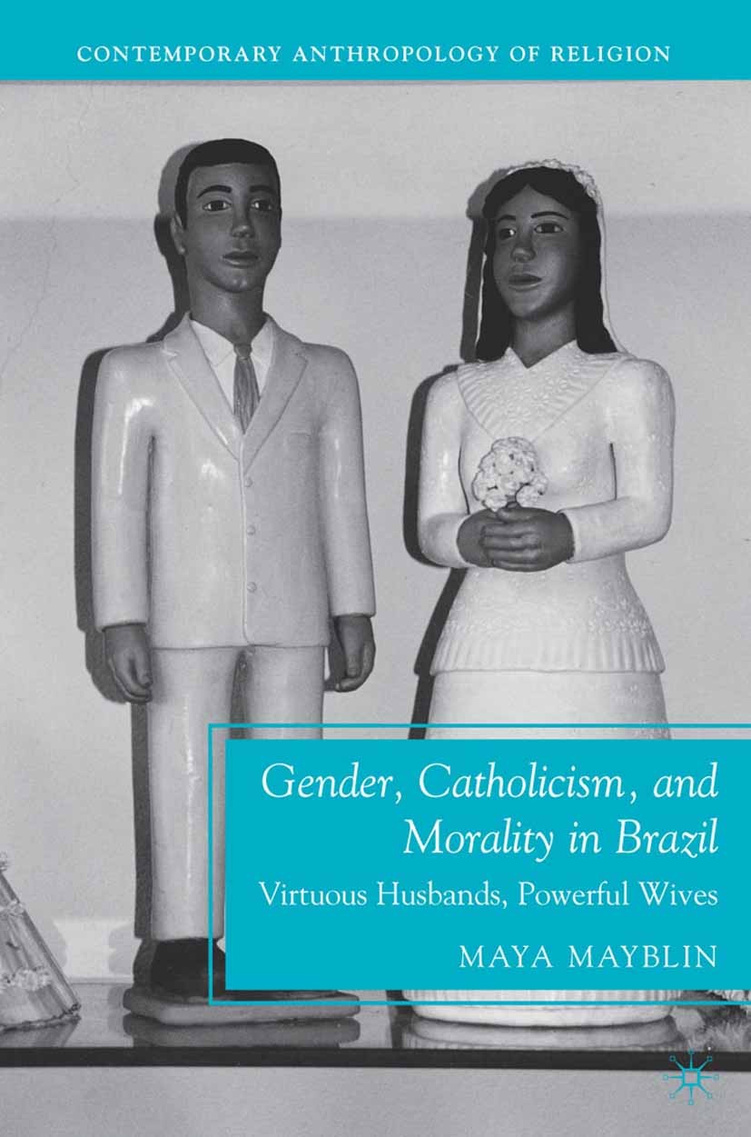 Titlebook: Gender, Catholicism, and Morality in Brazil; Virtuous Husbands, P Maya Mayblin Book 2010 Palgrave Macmillan, a division of Nature America I Titlebook: Gender, Catholicism, and Morality in Brazil; Virtuous Husbands, P Maya Mayblin Book 2010 Palgrave Macmillan, a division of Nature America I