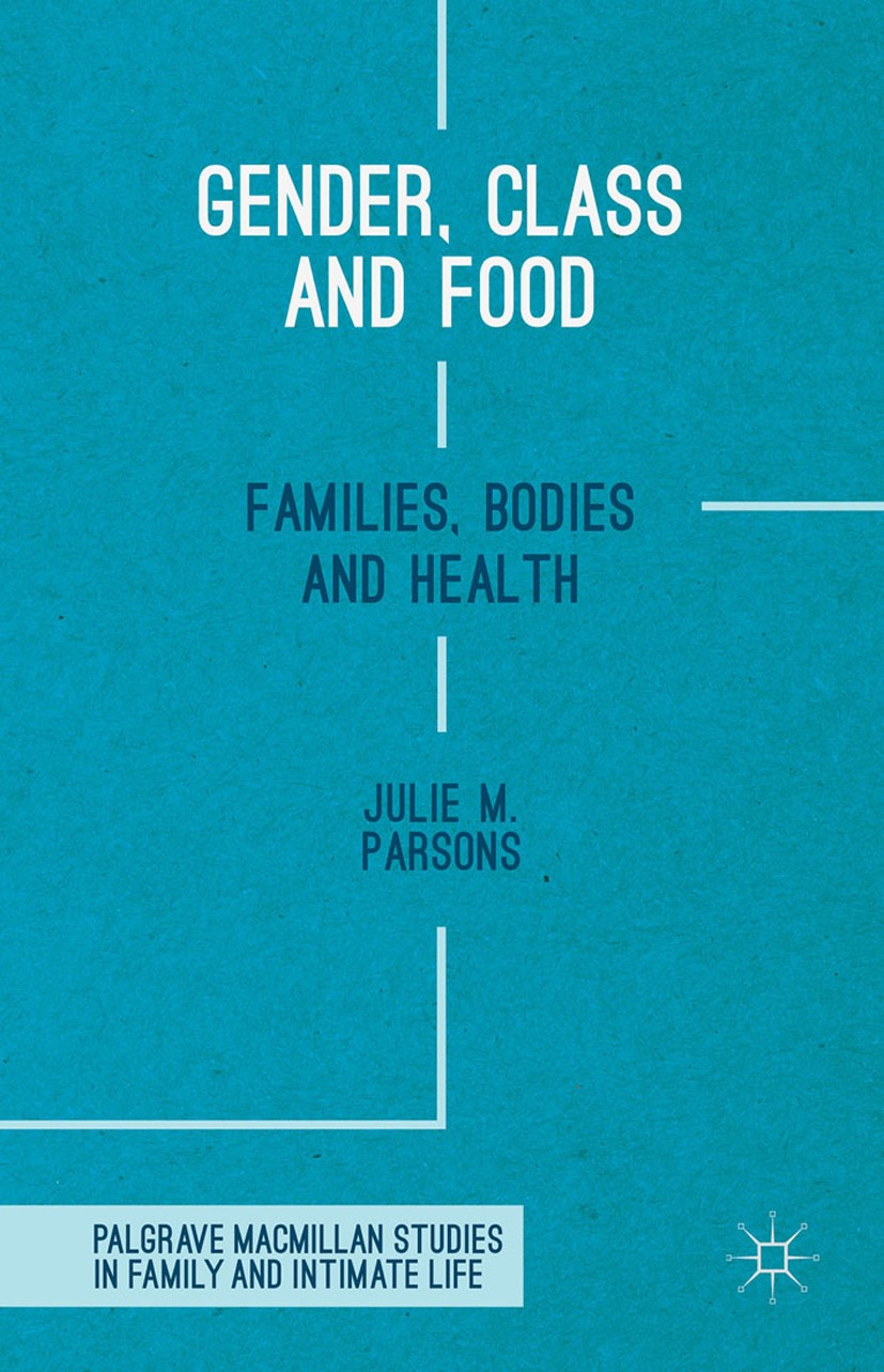 Titlebook: Gender, Class and Food; Families, Bodies and Julie M. Parsons Book 2015 The Editor(s) (if applicable) and The Author(s) 2015 Gender.class.f Titlebook: Gender, Class and Food; Families, Bodies and Julie M. Parsons Book 2015 The Editor(s) (if applicable) and The Author(s) 2015 Gender.class.f