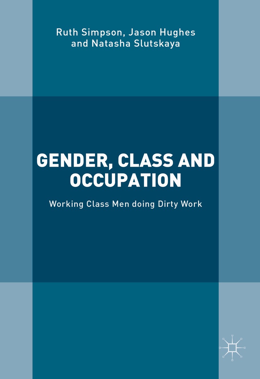 Titlebook: Gender, Class and Occupation; Working Class Men do Ruth Simpson,Jason Hughes,Natasha Slutskaya Book 2016 The Editor(s) (if applicable) and Titlebook: Gender, Class and Occupation; Working Class Men do Ruth Simpson,Jason Hughes,Natasha Slutskaya Book 2016 The Editor(s) (if applicable) and