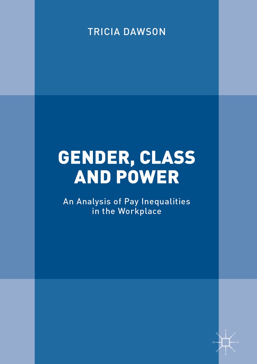 Titlebook: Gender, Class and Power; An Analysis of Pay I Tricia Dawson Book 2018 The Editor(s) (if applicable) and The Author(s) 2018 human resource m Titlebook: Gender, Class and Power; An Analysis of Pay I Tricia Dawson Book 2018 The Editor(s) (if applicable) and The Author(s) 2018 human resource m