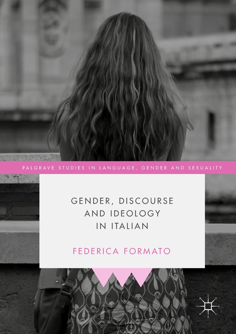 Titlebook: Gender, Discourse and Ideology in Italian; Federica Formato Book 2019 The Editor(s) (if applicable) and The Author(s) 2019 sociolinguistic Titlebook: Gender, Discourse and Ideology in Italian; Federica Formato Book 2019 The Editor(s) (if applicable) and The Author(s) 2019 sociolinguistic