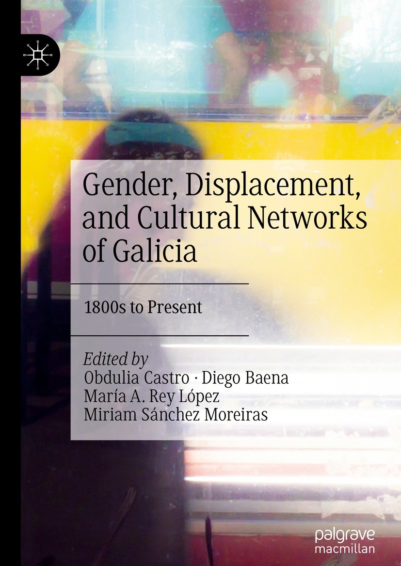 Titlebook: Gender, Displacement, and Cultural Networks of Galicia; 1800s to Present Obdulia Castro,Diego Baena,Miriam Sánchez Moreiras Book 2022 The E Titlebook: Gender, Displacement, and Cultural Networks of Galicia; 1800s to Present Obdulia Castro,Diego Baena,Miriam Sánchez Moreiras Book 2022 The E