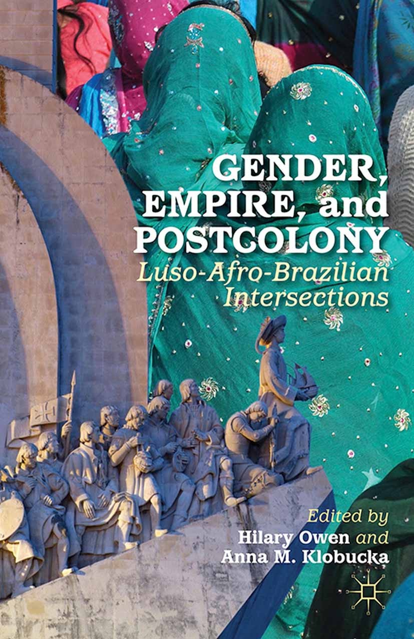Titlebook: Gender, Empire, and Postcolony; Luso-Afro-Brazilian Hilary Owen,Anna M. Klobucka Book 2014 Palgrave Macmillan, a division of Nature Americ Titlebook: Gender, Empire, and Postcolony; Luso-Afro-Brazilian Hilary Owen,Anna M. Klobucka Book 2014 Palgrave Macmillan, a division of Nature Americ