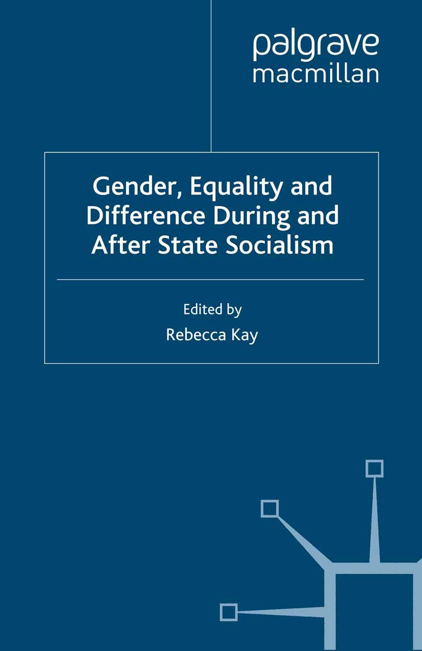 Titlebook: Gender, Equality and Difference During And After State Socialism; Rebecca Kay Book 2007 Palgrave Macmillan, a division of Macmillan Publis Titlebook: Gender, Equality and Difference During And After State Socialism; Rebecca Kay Book 2007 Palgrave Macmillan, a division of Macmillan Publis