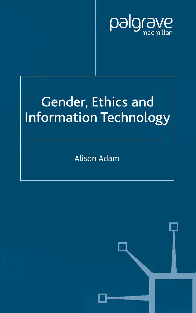 Titlebook: Gender, Ethics and Information Technology; Alison Adam Book 2005 Palgrave Macmillan, a division of Macmillan Publishers Limited 2005 commu Titlebook: Gender, Ethics and Information Technology; Alison Adam Book 2005 Palgrave Macmillan, a division of Macmillan Publishers Limited 2005 commu