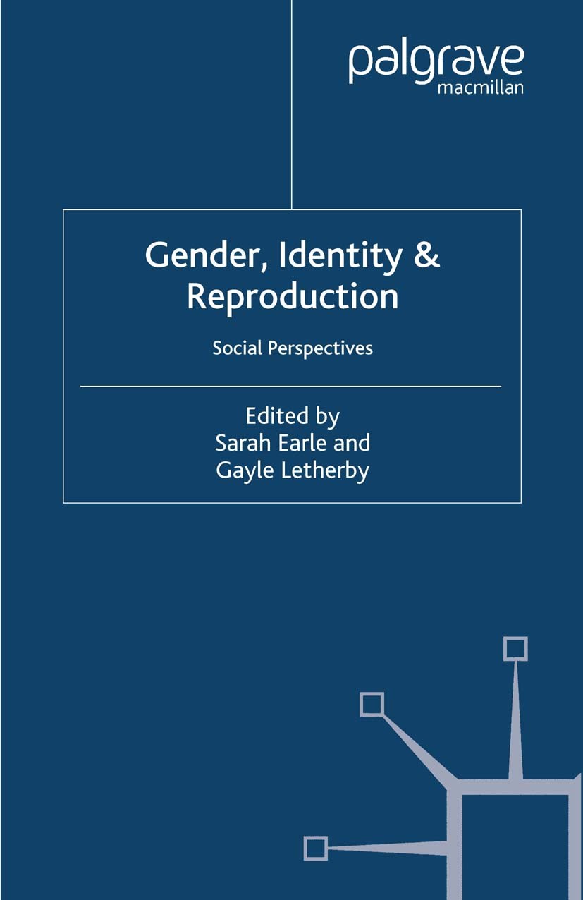 Titlebook: Gender, Identity & Reproduction; Social Perspectives Sarah Earle (Senior Lecturer in Health Studies),Ga Book 2003 Palgrave Macmillan, a div Titlebook: Gender, Identity & Reproduction; Social Perspectives Sarah Earle (Senior Lecturer in Health Studies),Ga Book 2003 Palgrave Macmillan, a div