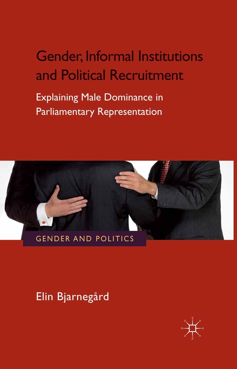 Titlebook: Gender, Informal Institutions and Political Recruitment; Explaining Male Domi Elin Bjarnegård Book 2013 Palgrave Macmillan, a division of M Titlebook: Gender, Informal Institutions and Political Recruitment; Explaining Male Domi Elin Bjarnegård Book 2013 Palgrave Macmillan, a division of M