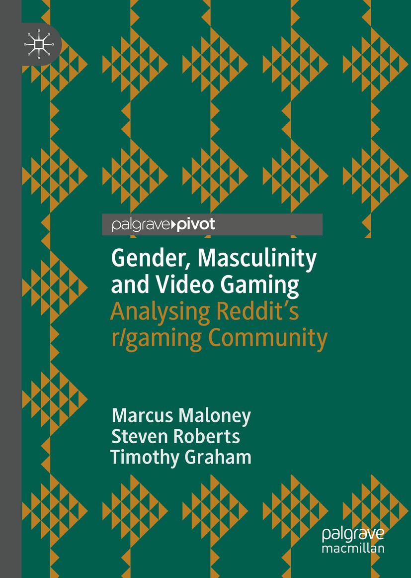 Titlebook: Gender, Masculinity and Video Gaming; Analysing Reddit‘s r Marcus Maloney,Steven Roberts,Timothy Graham Book 2019 The Editor(s) (if applica Titlebook: Gender, Masculinity and Video Gaming; Analysing Reddit‘s r Marcus Maloney,Steven Roberts,Timothy Graham Book 2019 The Editor(s) (if applica