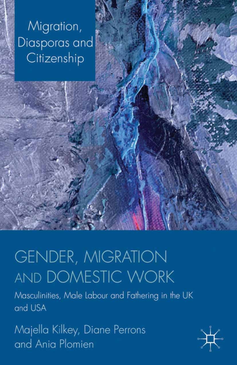 Titlebook: Gender, Migration and Domestic Work; Masculinities, Male Majella Kilkey,Diane Perrons,Hernan Ramirez Book 2013 Palgrave Macmillan, a divis Titlebook: Gender, Migration and Domestic Work; Masculinities, Male Majella Kilkey,Diane Perrons,Hernan Ramirez Book 2013 Palgrave Macmillan, a divis