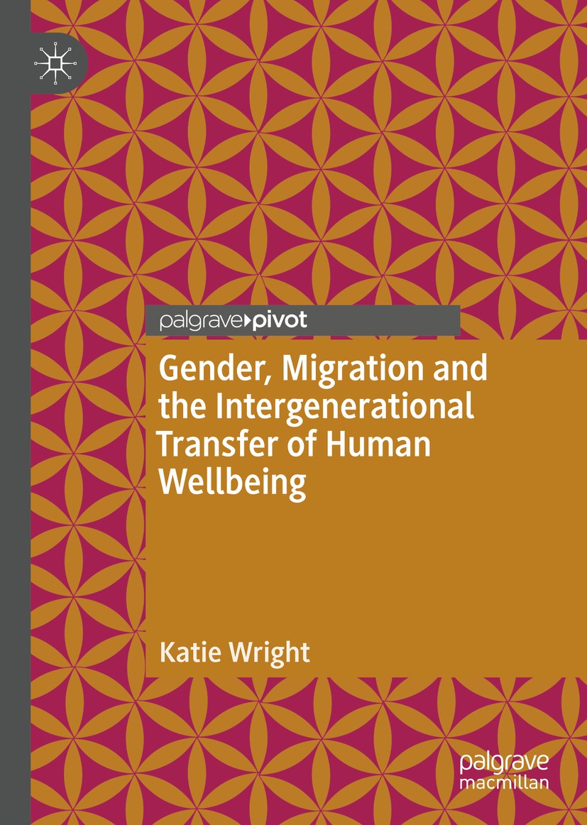Titlebook: Gender, Migration and the Intergenerational Transfer of Human Wellbeing; Katie Wright Book 2018 The Editor(s) (if applicable) and The Auth Titlebook: Gender, Migration and the Intergenerational Transfer of Human Wellbeing; Katie Wright Book 2018 The Editor(s) (if applicable) and The Auth