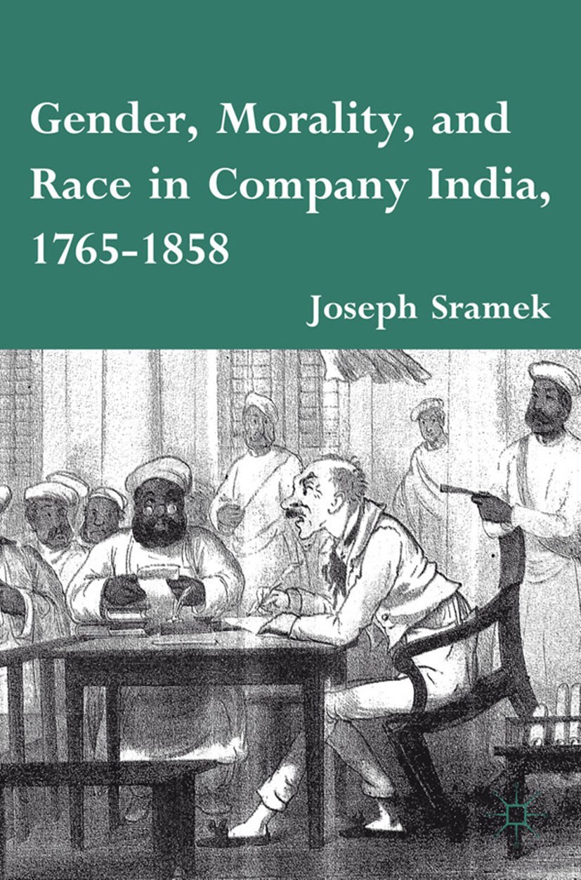 Titlebook: Gender, Morality, and Race in Company India, 1765-1858; Joseph Sramek Book 2011 Palgrave Macmillan, a division of Nature America Inc. 2011 Titlebook: Gender, Morality, and Race in Company India, 1765-1858; Joseph Sramek Book 2011 Palgrave Macmillan, a division of Nature America Inc. 2011