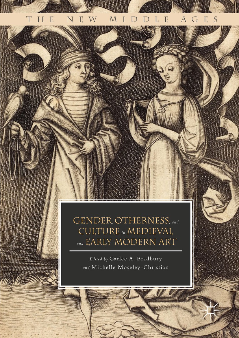 Titlebook: Gender, Otherness, and Culture in Medieval and Early Modern Art; Carlee A. Bradbury,Michelle Moseley-Christian Book 2017 The Editor(s) (if Titlebook: Gender, Otherness, and Culture in Medieval and Early Modern Art; Carlee A. Bradbury,Michelle Moseley-Christian Book 2017 The Editor(s) (if