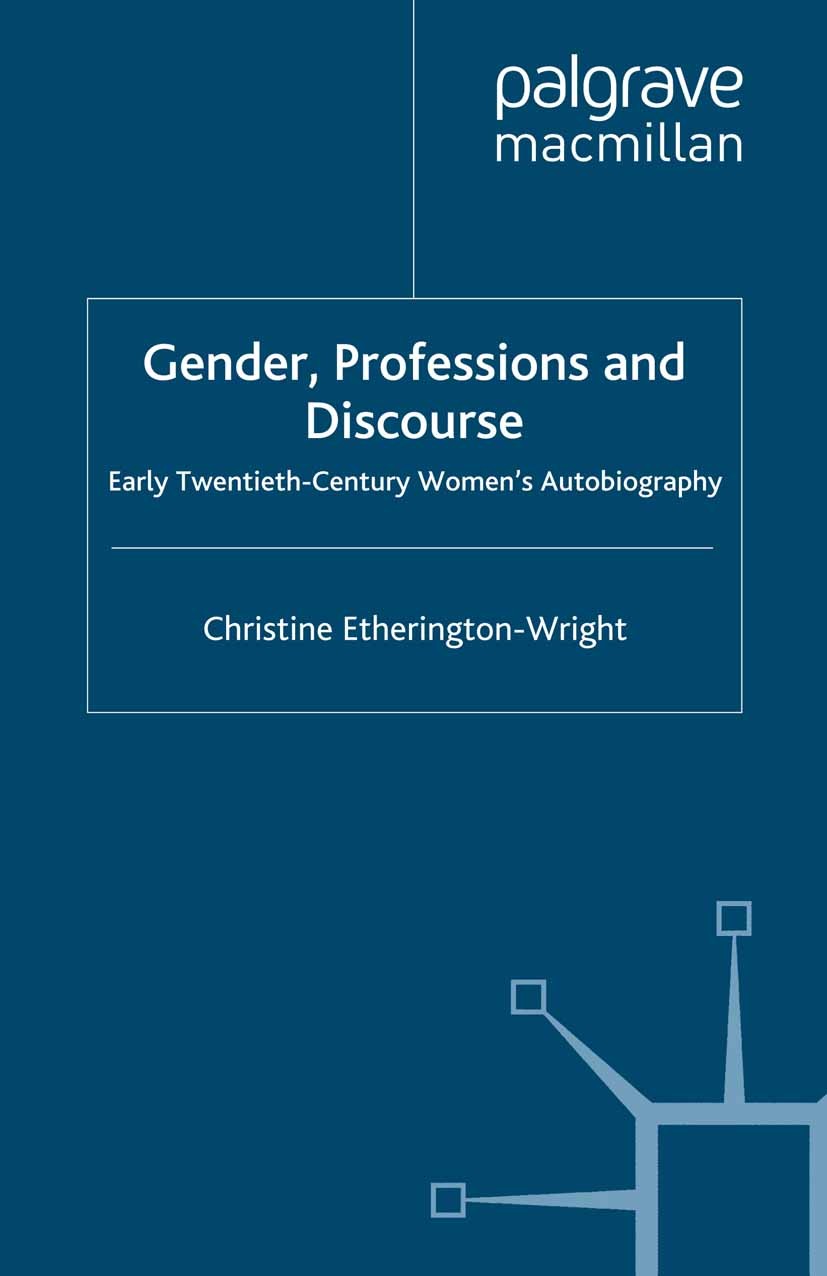 Titlebook: Gender, Professions and Discourse; Early Twentieth-Cent Christine Etherington-Wright Book 2009 Palgrave Macmillan, a division of Macmillan Titlebook: Gender, Professions and Discourse; Early Twentieth-Cent Christine Etherington-Wright Book 2009 Palgrave Macmillan, a division of Macmillan