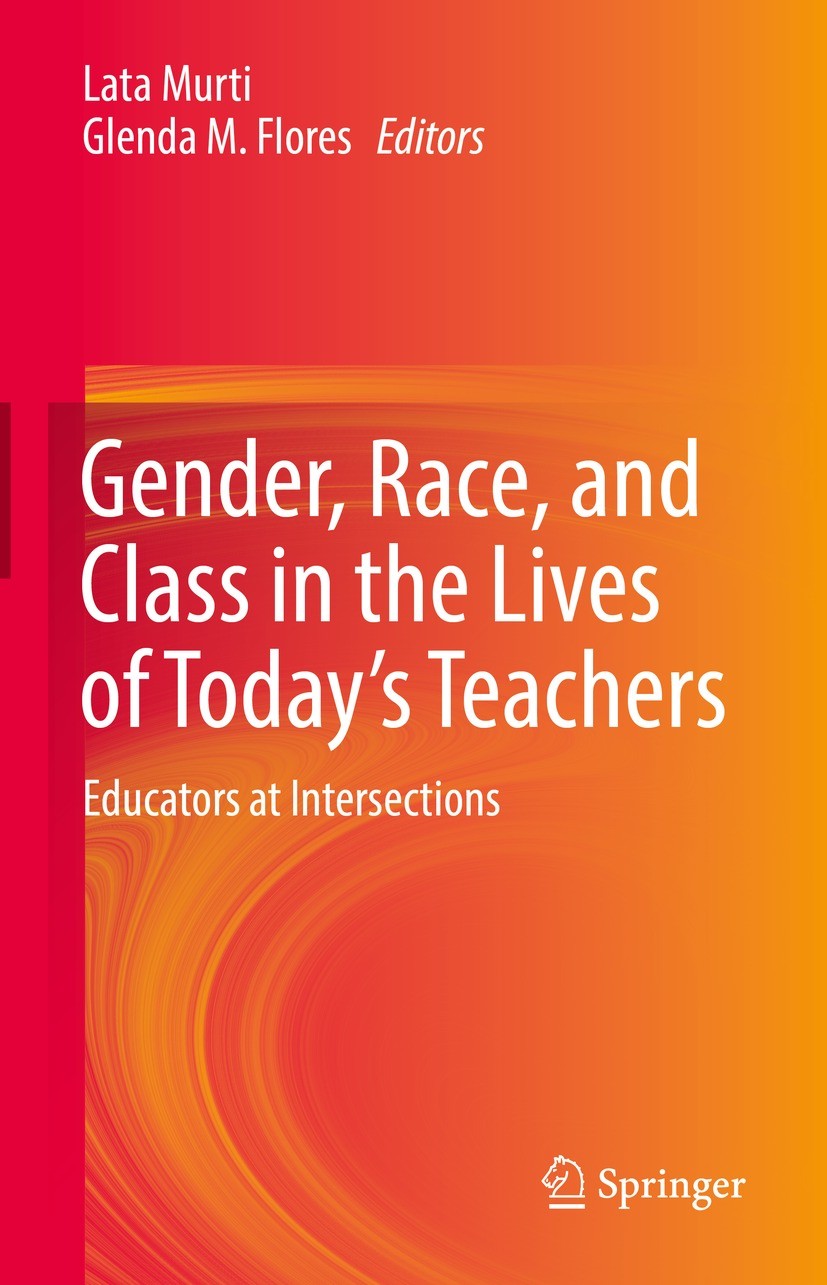 Titlebook: Gender, Race, and Class in the Lives of Today’s Teachers; Educators at Interse Lata Murti,Glenda M. Flores Book 2021 Springer Nature Switze Titlebook: Gender, Race, and Class in the Lives of Today’s Teachers; Educators at Interse Lata Murti,Glenda M. Flores Book 2021 Springer Nature Switze