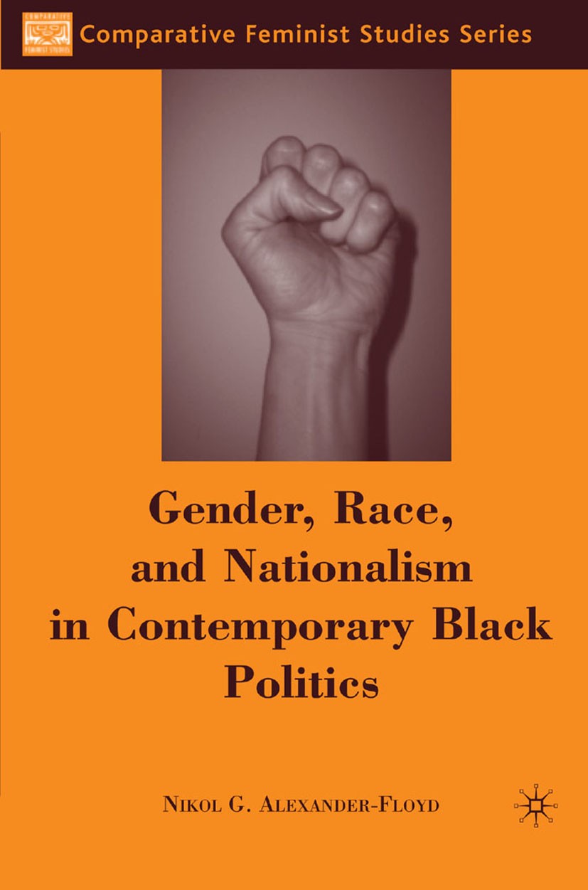 Titlebook: Gender, Race, and Nationalism in Contemporary Black Politics; Nikol G. Alexander-Floyd Book 2007 Nikol G.Alexander-Floyd 2007 feminism.gen Titlebook: Gender, Race, and Nationalism in Contemporary Black Politics; Nikol G. Alexander-Floyd Book 2007 Nikol G.Alexander-Floyd 2007 feminism.gen