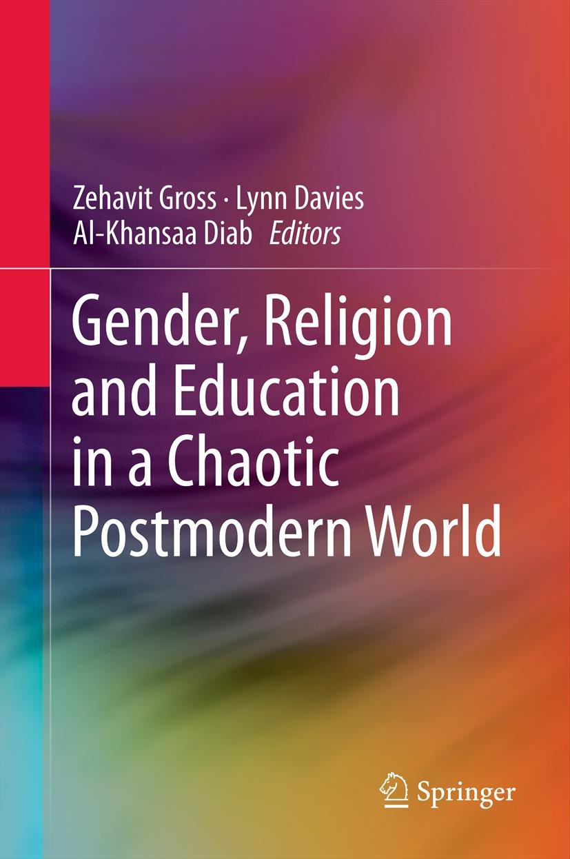 Titlebook: Gender, Religion and Education in a Chaotic Postmodern World; Zehavit Gross,Lynn Davies,Al-Khansaa Diab Book 2013 Springer Science+Busines Titlebook: Gender, Religion and Education in a Chaotic Postmodern World; Zehavit Gross,Lynn Davies,Al-Khansaa Diab Book 2013 Springer Science+Busines