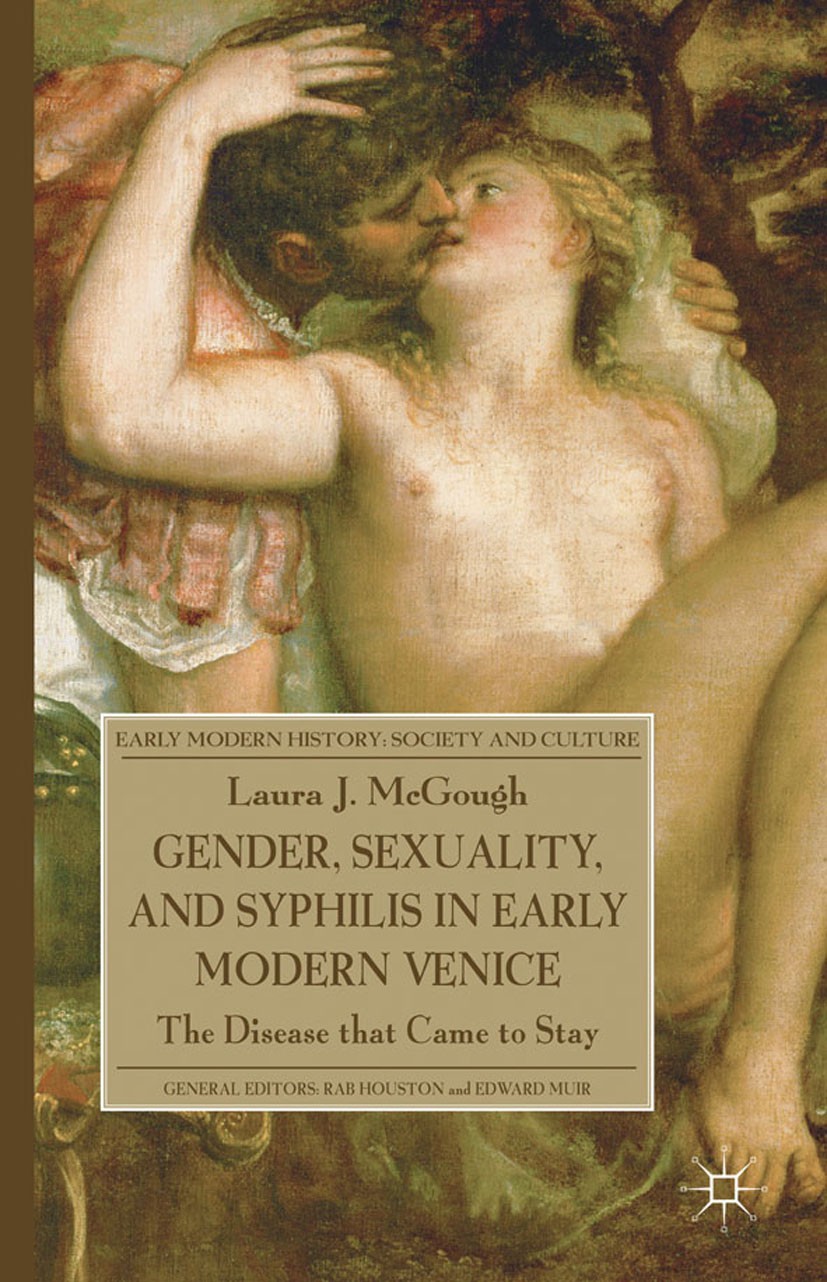 Titlebook: Gender, Sexuality, and Syphilis in Early Modern Venice; The Disease that Cam Laura J. McGough Book 2010 Palgrave Macmillan, a division of M Titlebook: Gender, Sexuality, and Syphilis in Early Modern Venice; The Disease that Cam Laura J. McGough Book 2010 Palgrave Macmillan, a division of M