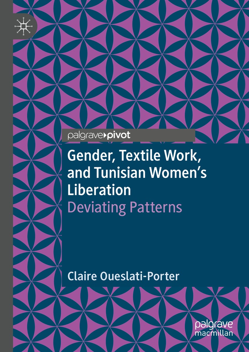 Titlebook: Gender, Textile Work, and Tunisian Women’s Liberation; Deviating Patterns Claire Oueslati-Porter Book 2020 The Editor(s) (if applicable) an Titlebook: Gender, Textile Work, and Tunisian Women’s Liberation; Deviating Patterns Claire Oueslati-Porter Book 2020 The Editor(s) (if applicable) an