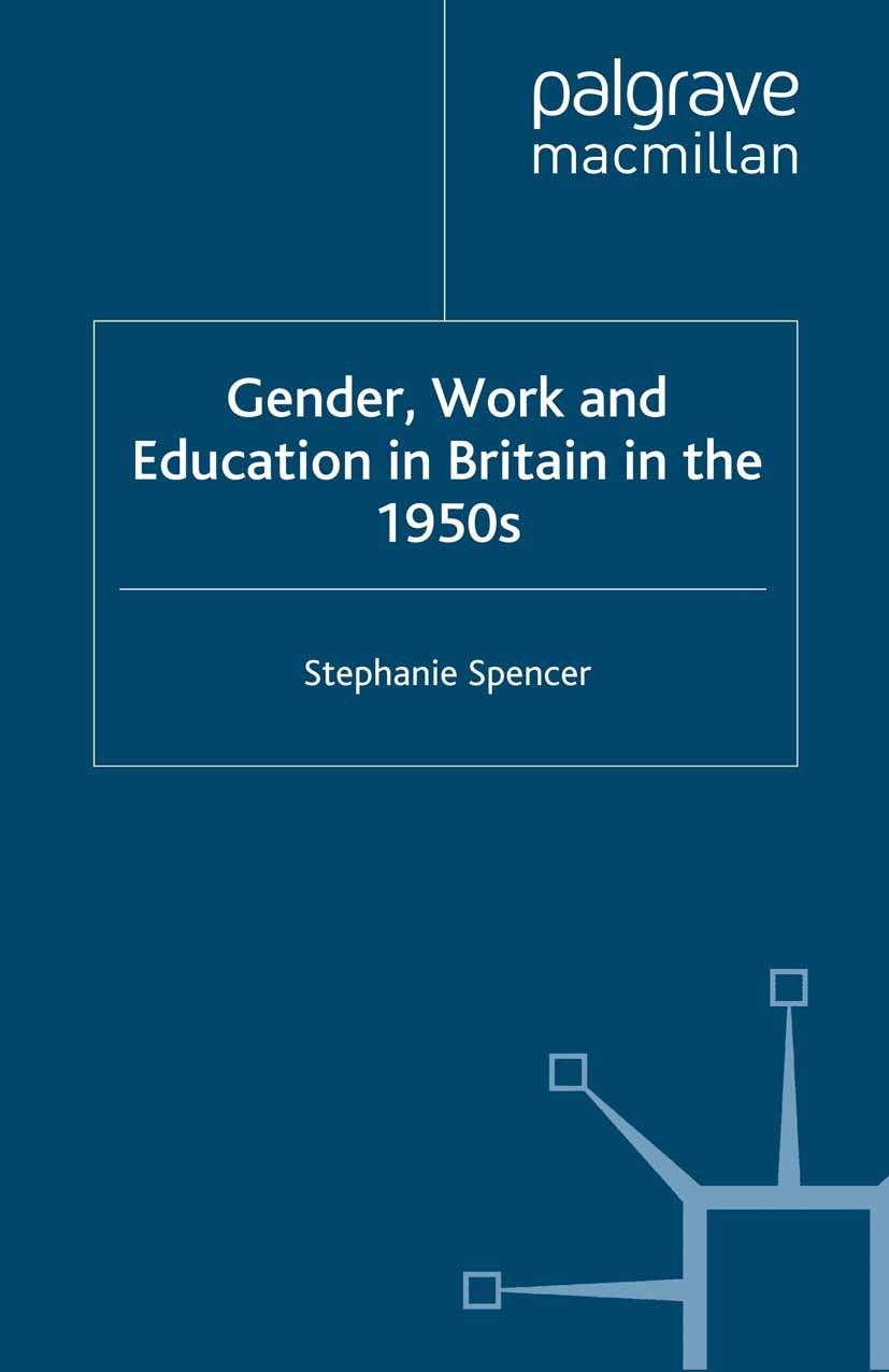 Titlebook: Gender, Work and Education in Britain in the 1950s; Stephanie Spencer Book 2005 Palgrave Macmillan, a division of Macmillan Publishers Lim Titlebook: Gender, Work and Education in Britain in the 1950s; Stephanie Spencer Book 2005 Palgrave Macmillan, a division of Macmillan Publishers Lim
