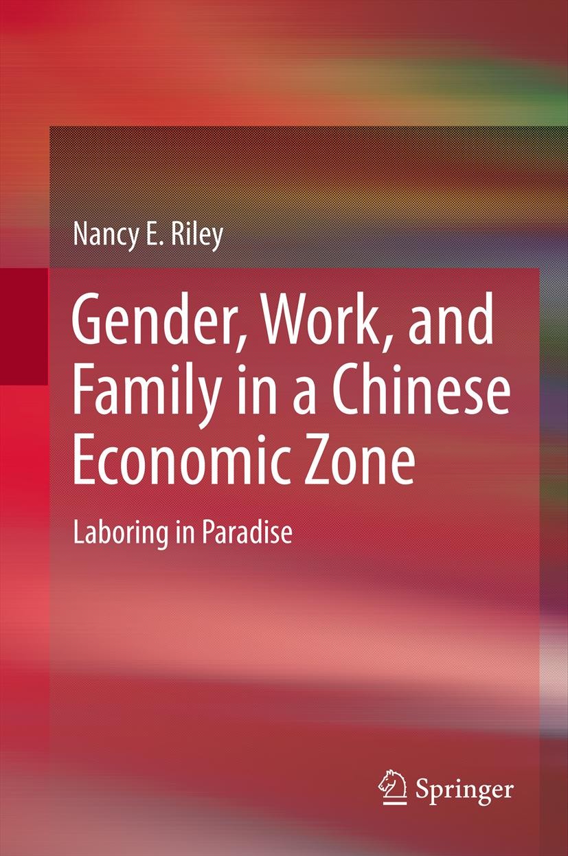Titlebook: Gender, Work, and Family in a Chinese Economic Zone; Laboring in Paradise Nancy E Riley Book 2013 Springer Science+Business Media Dordrecht Titlebook: Gender, Work, and Family in a Chinese Economic Zone; Laboring in Paradise Nancy E Riley Book 2013 Springer Science+Business Media Dordrecht