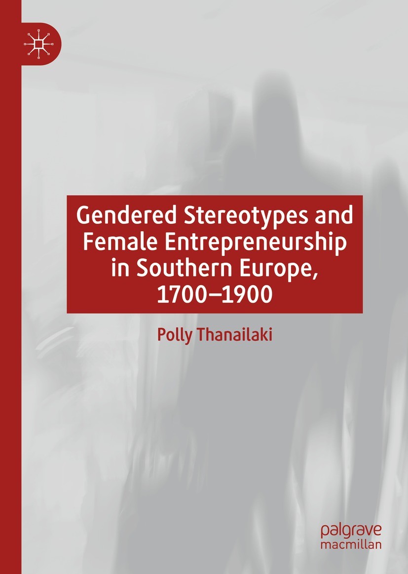 Titlebook: Gendered Stereotypes and Female Entrepreneurship in Southern Europe, 1700-1900; Polly Thanailaki Book 2021 The Editor(s) (if applicable) a Titlebook: Gendered Stereotypes and Female Entrepreneurship in Southern Europe, 1700-1900; Polly Thanailaki Book 2021 The Editor(s) (if applicable) a