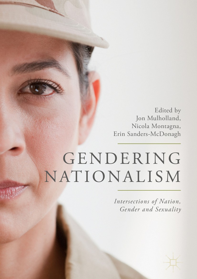 Titlebook: Gendering Nationalism; Intersections of Nat Jon Mulholland,Nicola Montagna,Erin Sanders-McDona Book 2018 The Editor(s) (if applicable) and Titlebook: Gendering Nationalism; Intersections of Nat Jon Mulholland,Nicola Montagna,Erin Sanders-McDona Book 2018 The Editor(s) (if applicable) and
