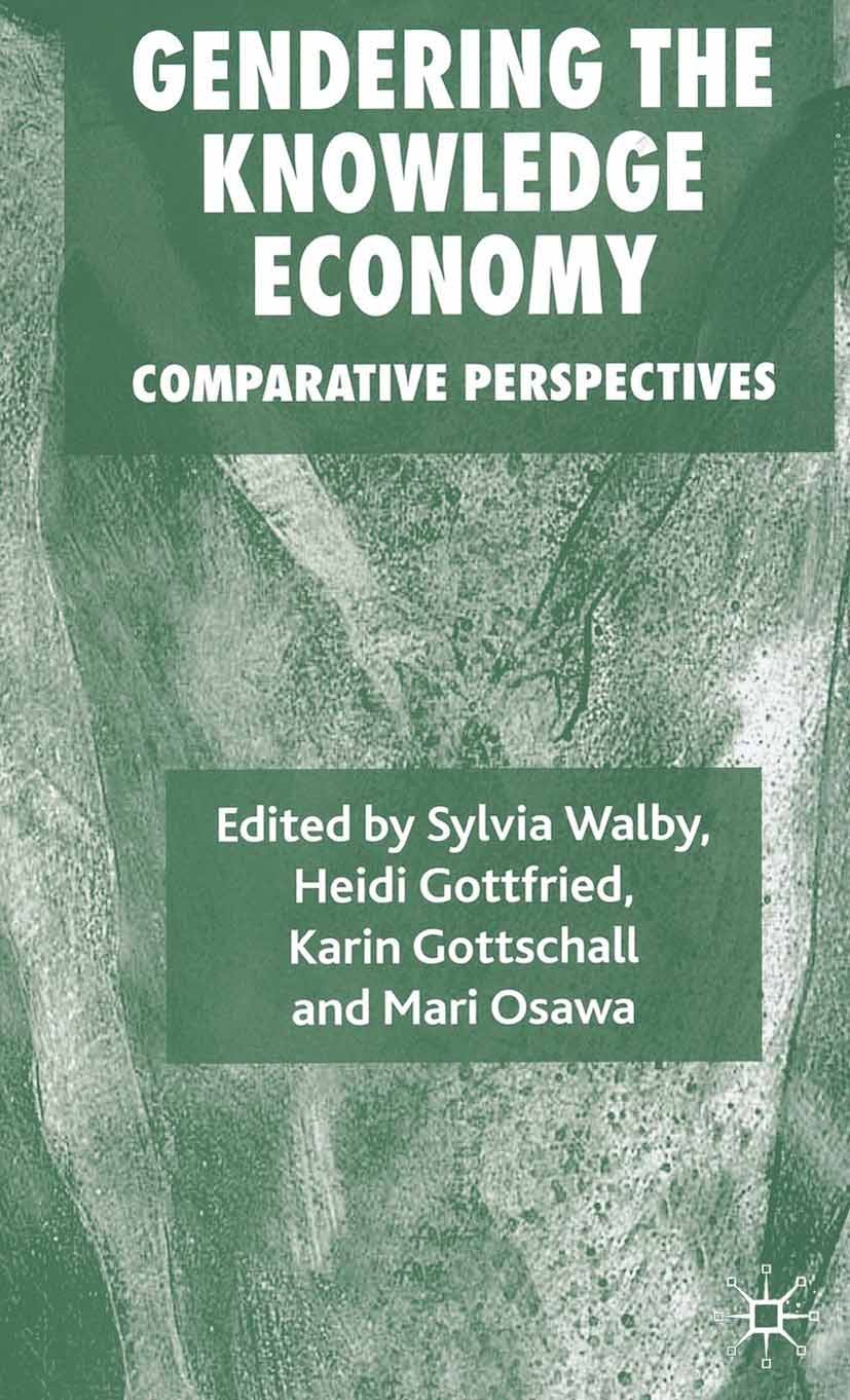 Titlebook: Gendering the Knowledge Economy; Comparative Perspect Sylvia Walby,Heidi Gottfried,Mari Osawa Book 2007 Palgrave Macmillan, a division of M Titlebook: Gendering the Knowledge Economy; Comparative Perspect Sylvia Walby,Heidi Gottfried,Mari Osawa Book 2007 Palgrave Macmillan, a division of M