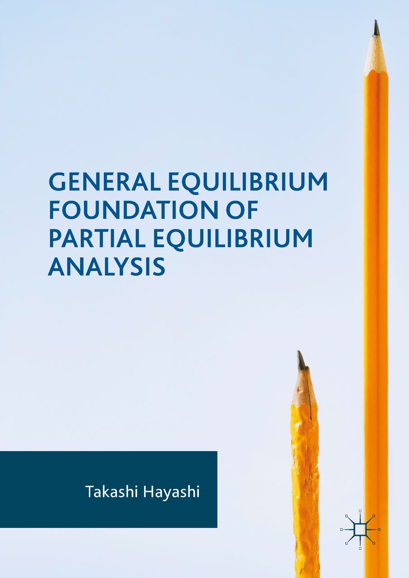 Titlebook: General Equilibrium Foundation of Partial Equilibrium Analysis; Takashi Hayashi Book 2017 The Editor(s) (if applicable) and The Author(s) Titlebook: General Equilibrium Foundation of Partial Equilibrium Analysis; Takashi Hayashi Book 2017 The Editor(s) (if applicable) and The Author(s)