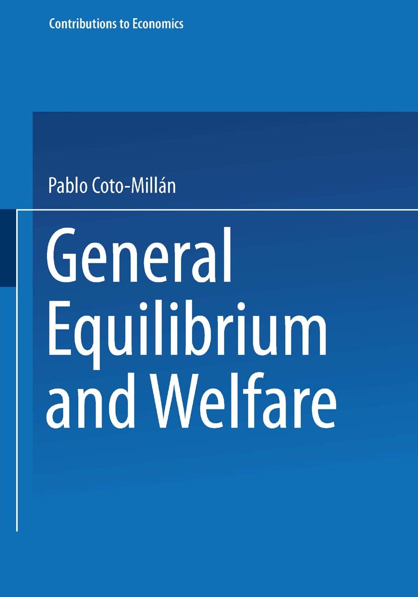 Titlebook: General Equilibrium and Welfare; Pablo Coto-Millán Book 2002 Springer-Verlag Berlin Heidelberg 2002 Competitive General Equilibrium Theory Titlebook: General Equilibrium and Welfare; Pablo Coto-Millán Book 2002 Springer-Verlag Berlin Heidelberg 2002 Competitive General Equilibrium Theory