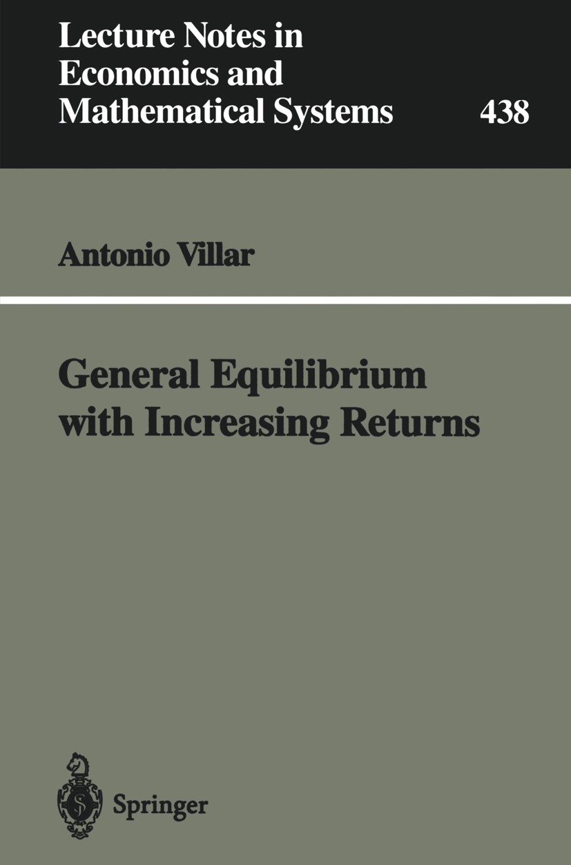 Titlebook: General Equilibrium with Increasing Returns; Antonio Villar Book 19961st edition Springer-Verlag Berlin Heidelberg 1996 General Equlibrium Titlebook: General Equilibrium with Increasing Returns; Antonio Villar Book 19961st edition Springer-Verlag Berlin Heidelberg 1996 General Equlibrium