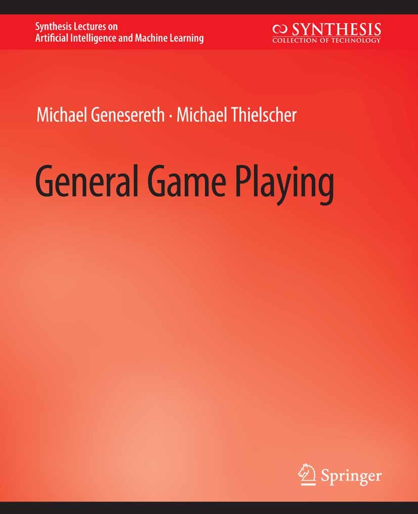 Titlebook: General Game Playing; Michael Genesereth,Michael Thielscher Book 2014 Springer Nature Switzerland AG 2014 Titlebook: General Game Playing; Michael Genesereth,Michael Thielscher Book 2014 Springer Nature Switzerland AG 2014