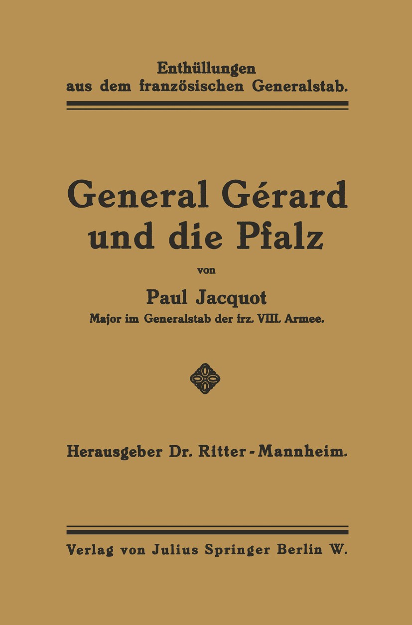 Titlebook: General Gérard und die Pfalz; Enthüllungen aus dem Paul Jacquot,Ritter Book 1920 Verlag von Julius Springer Berlin W. 1920 Frankreich.Franz Titlebook: General Gérard und die Pfalz; Enthüllungen aus dem Paul Jacquot,Ritter Book 1920 Verlag von Julius Springer Berlin W. 1920 Frankreich.Franz