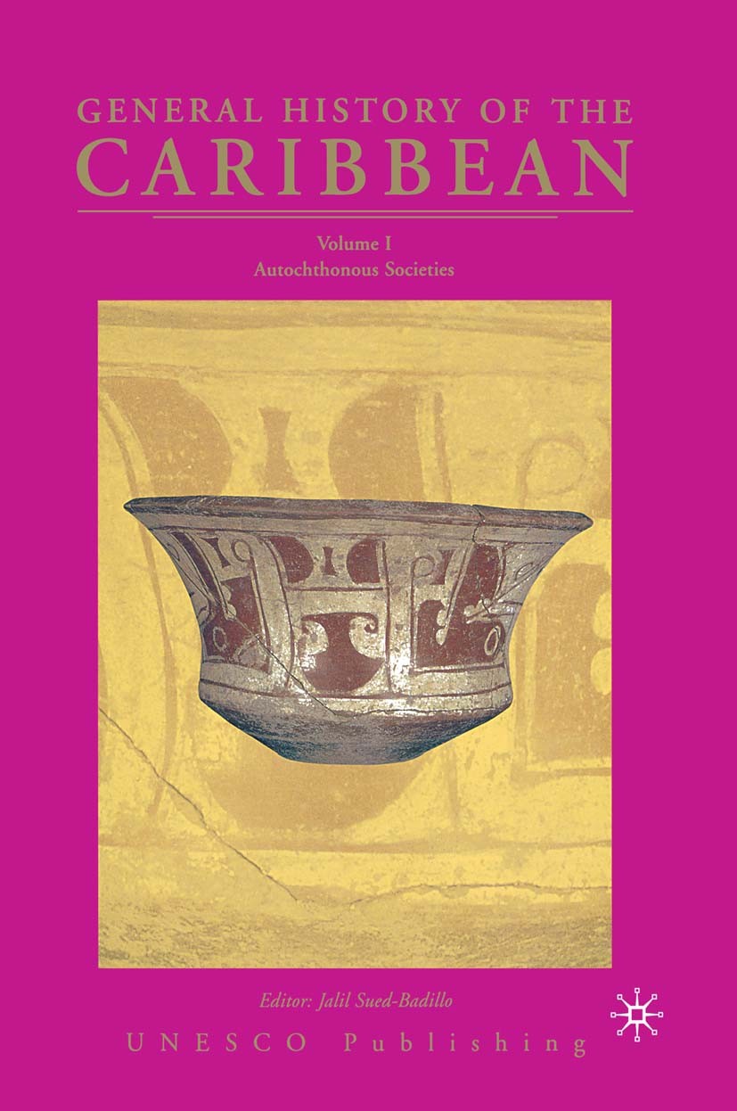 Titlebook: General History of the Caribbean - UNESCO; Autochthonous Societ Jalil Sued-Badillo (Ph. D. in the History of Ameri Book 2003 Palgrave Macmi Titlebook: General History of the Caribbean - UNESCO; Autochthonous Societ Jalil Sued-Badillo (Ph. D. in the History of Ameri Book 2003 Palgrave Macmi
