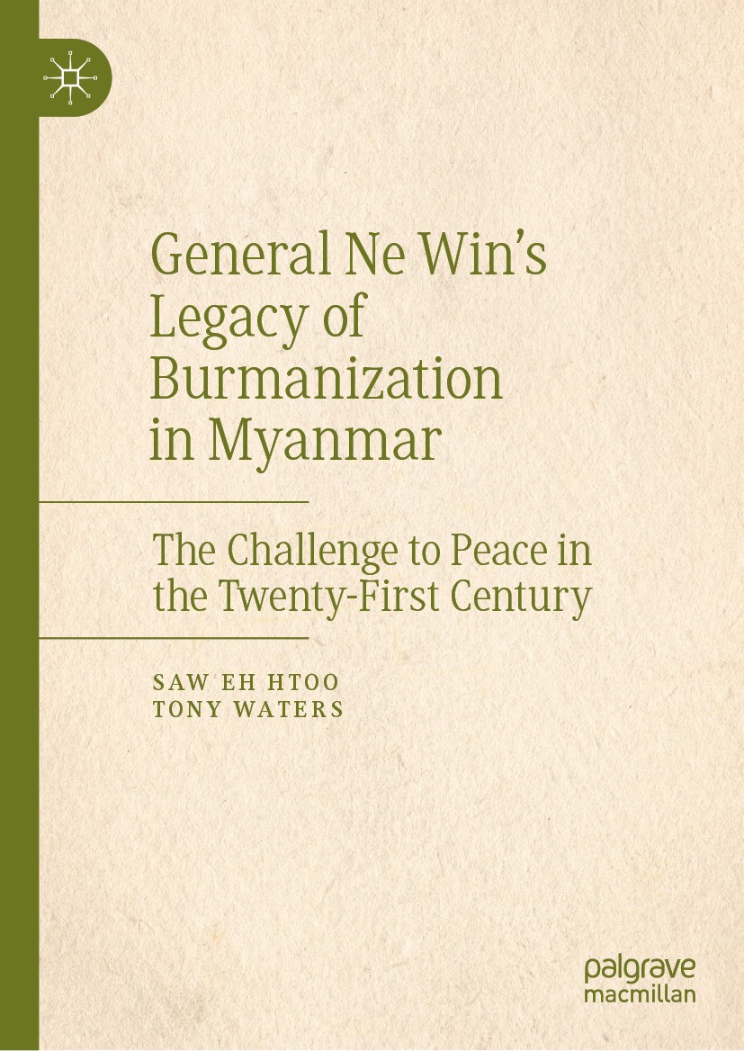 Titlebook: General Ne Win’s Legacy of Burmanization in Myanmar; The Challenge to Pea Saw Eh Htoo,Tony Waters Book 2024 The Editor(s) (if applicable) a Titlebook: General Ne Win’s Legacy of Burmanization in Myanmar; The Challenge to Pea Saw Eh Htoo,Tony Waters Book 2024 The Editor(s) (if applicable) a