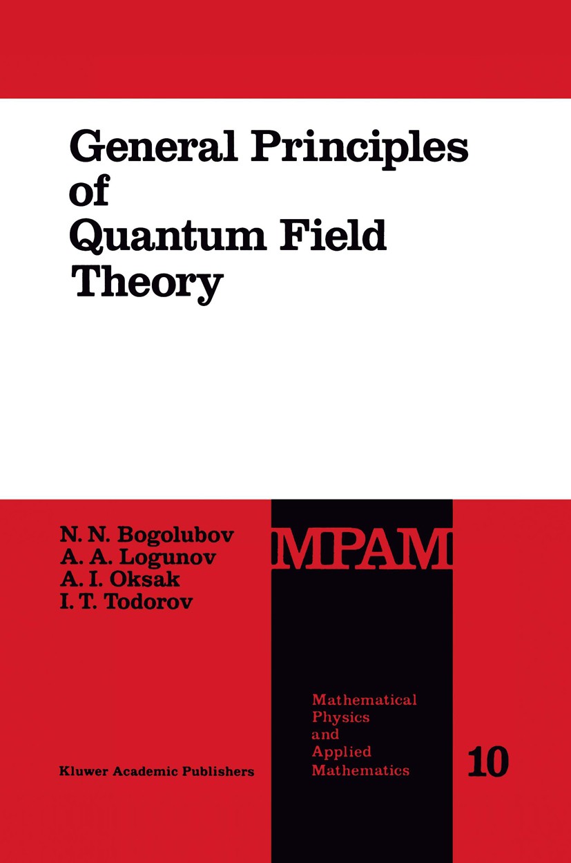 Titlebook: General Principles of Quantum Field Theory; N. N. Bogolubov,A. A. Logunov,I. T. Todorov Book 1990 Kluwer Academic Publishers 1990 Cross se Titlebook: General Principles of Quantum Field Theory; N. N. Bogolubov,A. A. Logunov,I. T. Todorov Book 1990 Kluwer Academic Publishers 1990 Cross se