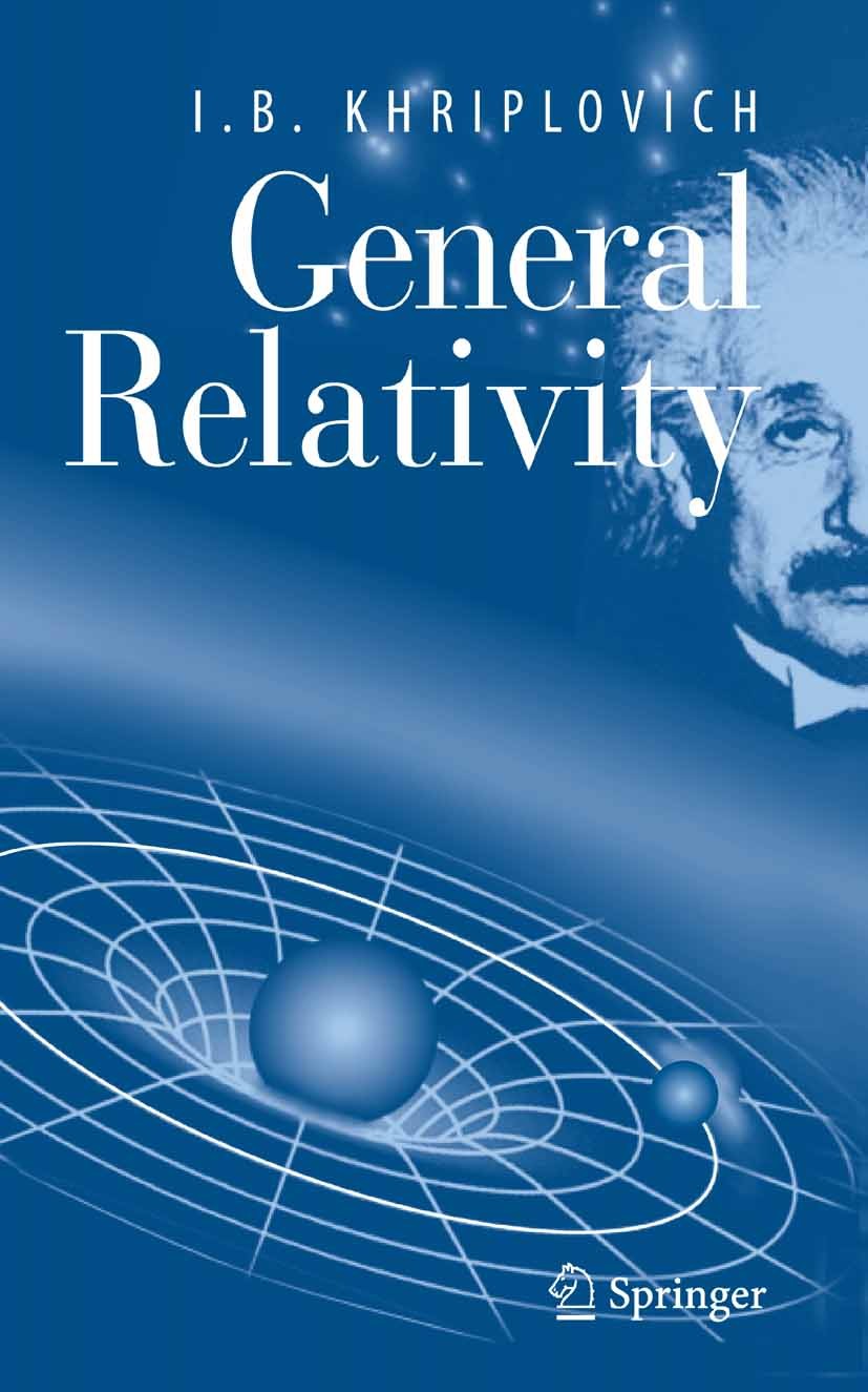 Titlebook: General Relativity; I. B. Khriplovich Textbook 2005 Springer-Verlag New York 2005 Cosmology.Gravity.Relativity.Special relativity.Theoreti Titlebook: General Relativity; I. B. Khriplovich Textbook 2005 Springer-Verlag New York 2005 Cosmology.Gravity.Relativity.Special relativity.Theoreti