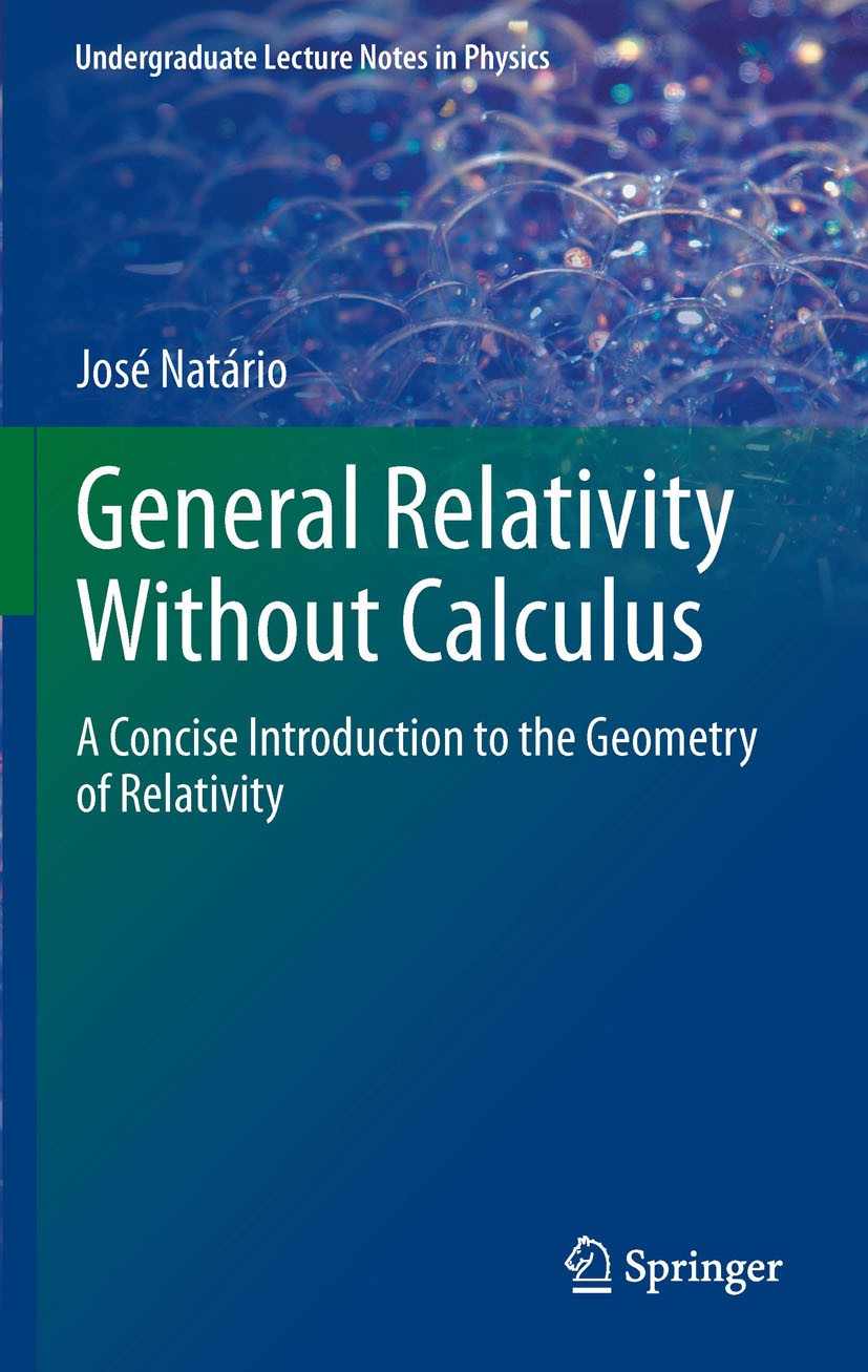 Titlebook: General Relativity Without Calculus; A Concise Introducti Jose Natario Book 2011 Springer-Verlag Berlin Heidelberg 2011 Black Holes geometr Titlebook: General Relativity Without Calculus; A Concise Introducti Jose Natario Book 2011 Springer-Verlag Berlin Heidelberg 2011 Black Holes geometr