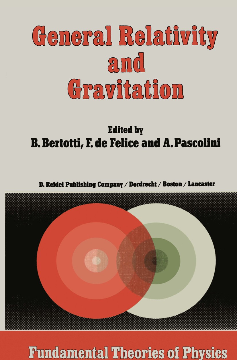 Titlebook: General Relativity and Gravitation; Invited Papers and D B. Bertotti,F. Felice,A. Pascolini Book 1984 D. Reidel Publishing Company, Dordrec Titlebook: General Relativity and Gravitation; Invited Papers and D B. Bertotti,F. Felice,A. Pascolini Book 1984 D. Reidel Publishing Company, Dordrec