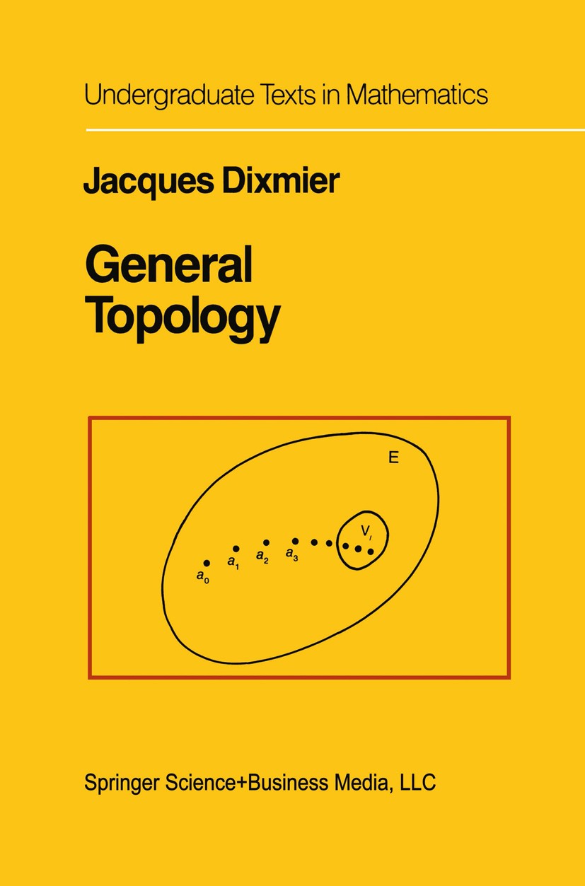 Titlebook: General Topology; Jacques Dixmier Textbook 1984 Springer Science+Business Media New York 1984 Cantor.Compact space.Connected space.Finite. Titlebook: General Topology; Jacques Dixmier Textbook 1984 Springer Science+Business Media New York 1984 Cantor.Compact space.Connected space.Finite.