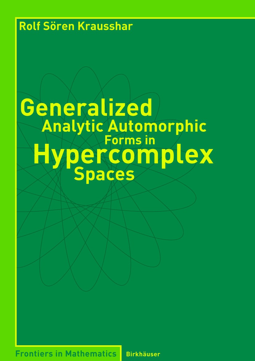 Titlebook: Generalized Analytic Automorphic Forms in Hypercomplex Spaces; Rolf Sören Krausshar Book 2004 Birkhäuser Basel 2004 Clifford-Analysis.Eise Titlebook: Generalized Analytic Automorphic Forms in Hypercomplex Spaces; Rolf Sören Krausshar Book 2004 Birkhäuser Basel 2004 Clifford-Analysis.Eise
